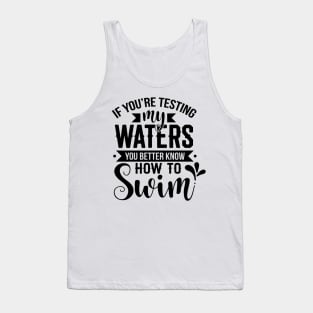 If You're Testing My Waters You Better Know How To Swim Tank Top